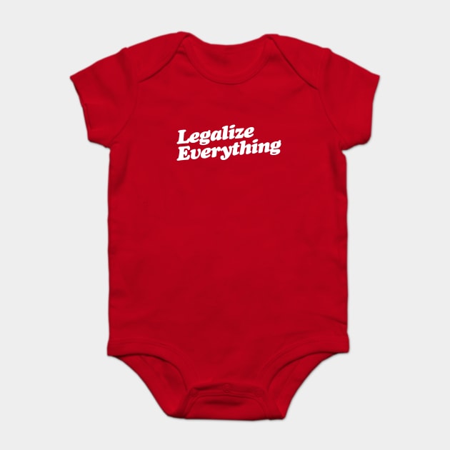 Legalize Everything T-Shirt Baby Bodysuit by dumbshirts